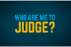Who Are Me To Judge